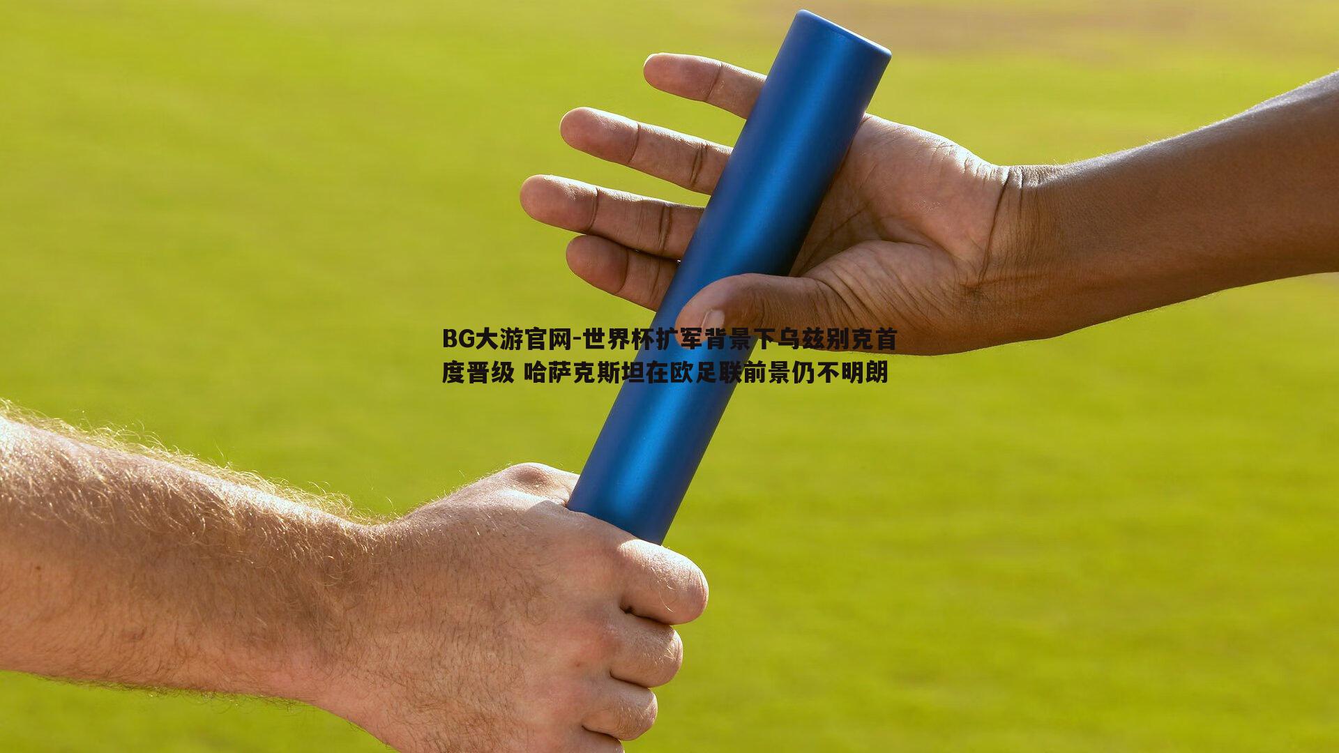 世界杯扩军背景下乌兹别克首度晋级 哈萨克斯坦在欧足联前景仍不明朗