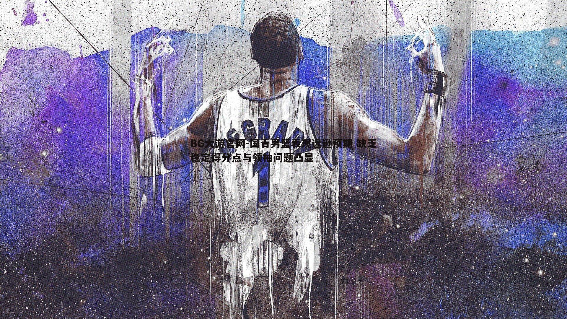 国青男篮表现远逊预期 缺乏稳定得分点与领袖问题凸显